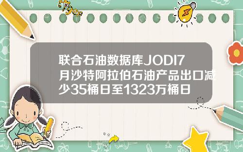 联合石油数据库JODI7月沙特阿拉伯石油产品出口减少35桶日至1323万桶日