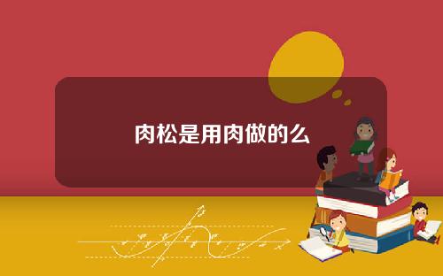 肉松是用肉做的么