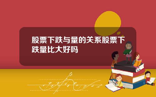 股票下跌与量的关系股票下跌量比大好吗