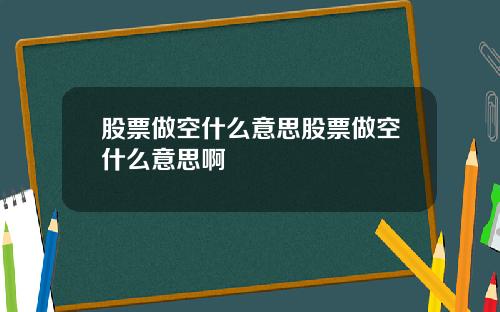 股票做空什么意思股票做空什么意思啊