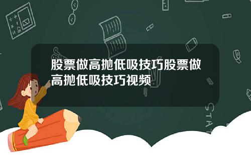 股票做高抛低吸技巧股票做高抛低吸技巧视频