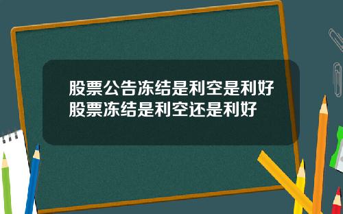 股票公告冻结是利空是利好股票冻结是利空还是利好