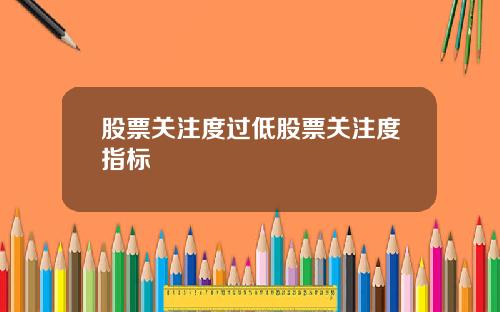 股票关注度过低股票关注度指标