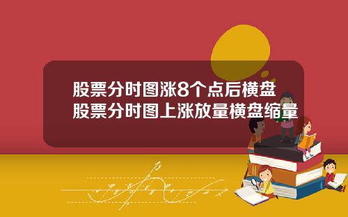 股票分时图涨8个点后横盘股票分时图上涨放量横盘缩量