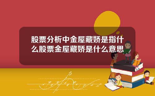 股票分析中金屋藏娇是指什么股票金屋藏娇是什么意思