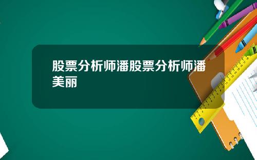 股票分析师潘股票分析师潘美丽