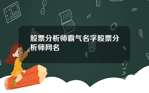 股票分析师霸气名字股票分析师网名