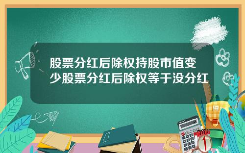 股票分红后除权持股市值变少股票分红后除权等于没分红