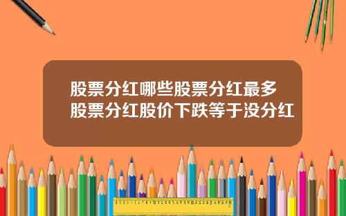 股票分红哪些股票分红最多股票分红股价下跌等于没分红