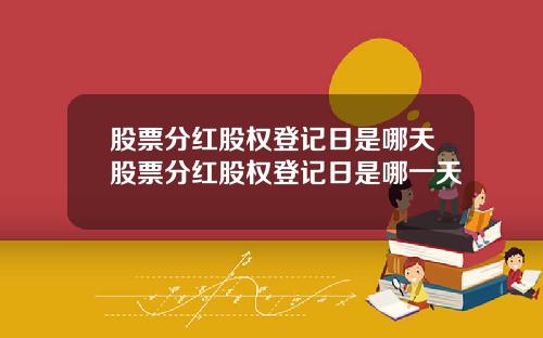 股票分红股权登记日是哪天股票分红股权登记日是哪一天