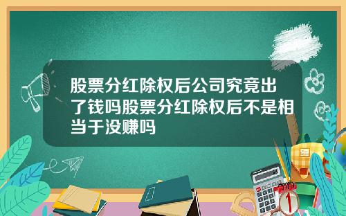 股票分红除权后公司究竟出了钱吗股票分红除权后不是相当于没赚吗