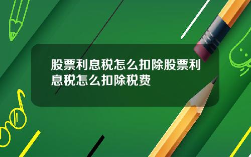 股票利息税怎么扣除股票利息税怎么扣除税费