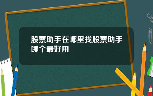 股票助手在哪里找股票助手哪个最好用