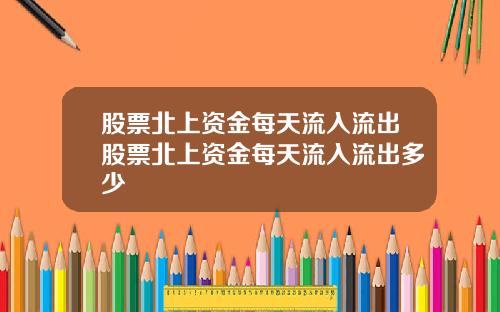 股票北上资金每天流入流出股票北上资金每天流入流出多少