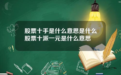 股票十手是什么意思是什么股票十派一元是什么意思