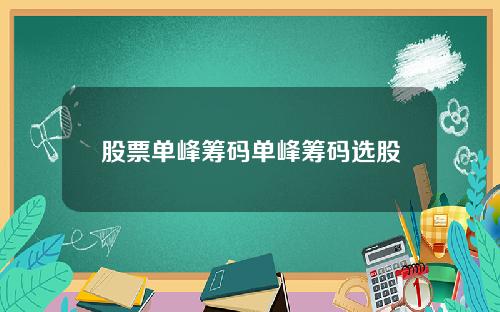 股票单峰筹码单峰筹码选股