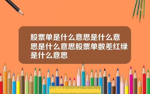 股票单是什么意思是什么意思是什么意思股票单数差红绿是什么意思
