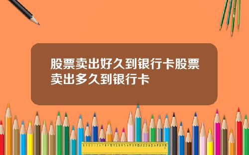 股票卖出好久到银行卡股票卖出多久到银行卡