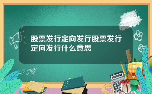 股票发行定向发行股票发行定向发行什么意思