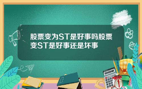 股票变为ST是好事吗股票变ST是好事还是坏事
