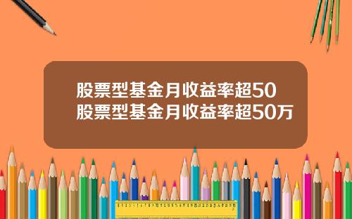 股票型基金月收益率超50股票型基金月收益率超50万