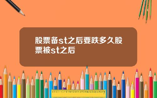 股票备st之后要跌多久股票被st之后