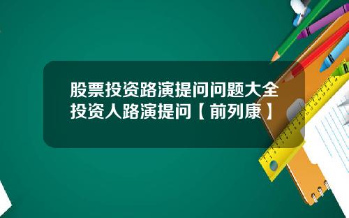 股票投资路演提问问题大全投资人路演提问【前列康】