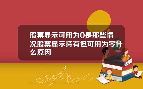 股票显示可用为0是那些情况股票显示持有但可用为零什么原因