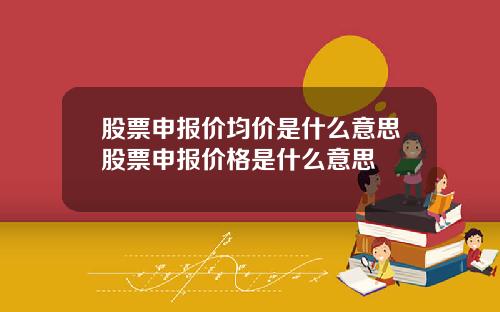 股票申报价均价是什么意思股票申报价格是什么意思