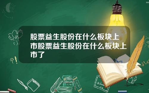股票益生股份在什么板块上市股票益生股份在什么板块上市了