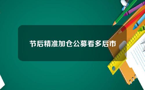 节后精准加仓公募看多后市
