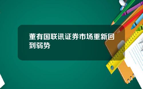 董有国联讯证券市场重新回到弱势