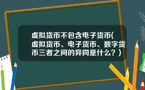 虚拟货币不包含电子货币(虚拟货币、电子货币、数字货币三者之间的异同是什么?)