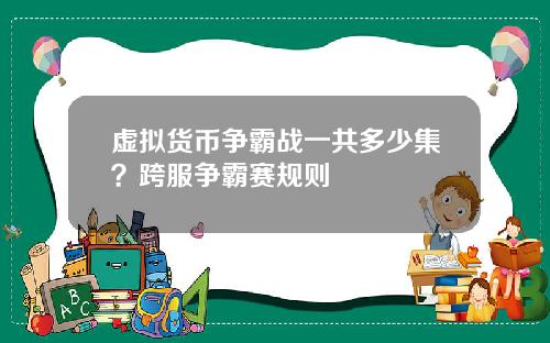 虚拟货币争霸战一共多少集?跨服争霸赛规则