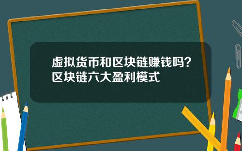 虚拟货币和区块链赚钱吗?区块链六大盈利模式
