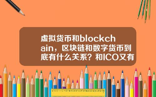 虚拟货币和blockchain,区块链和数字货币到底有什么关系?和ICO又有哪些关系?