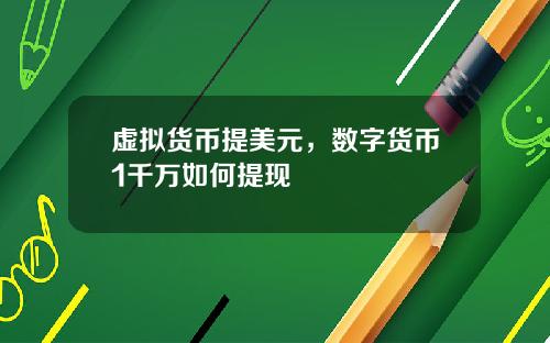 虚拟货币提美元,数字货币1千万如何提现