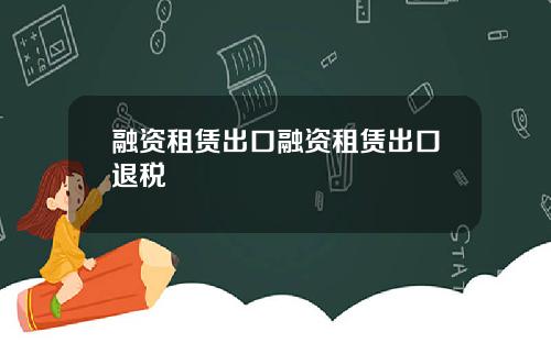 融资租赁出口融资租赁出口退税
