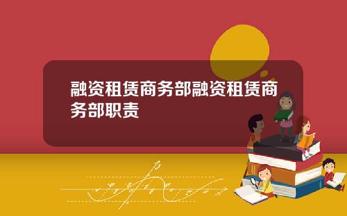 融资租赁商务部融资租赁商务部职责