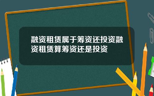 融资租赁属于筹资还投资融资租赁算筹资还是投资