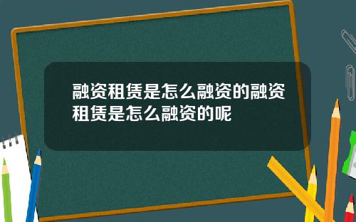 融资租赁是怎么融资的融资租赁是怎么融资的呢