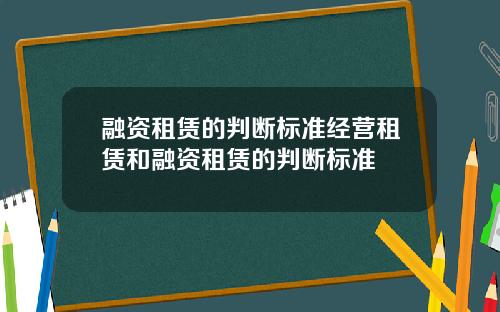 融资租赁的判断标准经营租赁和融资租赁的判断标准