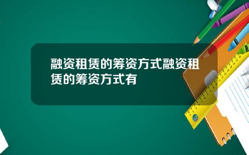 融资租赁的筹资方式融资租赁的筹资方式有