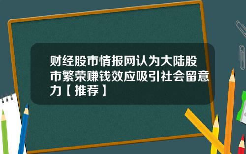 财经股市情报网认为大陆股市繁荣赚钱效应吸引社会留意力【推荐】
