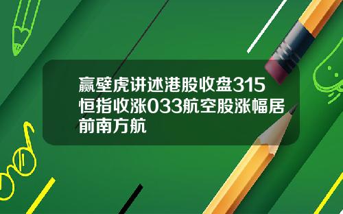 赢壁虎讲述港股收盘315恒指收涨033航空股涨幅居前南方航
