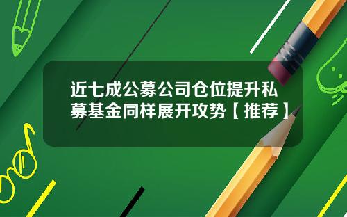 近七成公募公司仓位提升私募基金同样展开攻势【推荐】