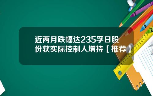 近两月跌幅达235孚日股份获实际控制人增持【推荐】