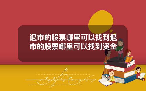 退市的股票哪里可以找到退市的股票哪里可以找到资金