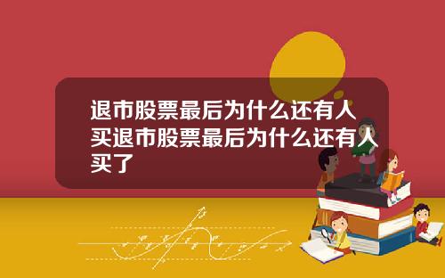 退市股票最后为什么还有人买退市股票最后为什么还有人买了