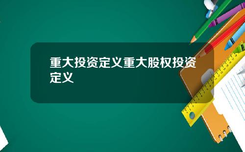 重大投资定义重大股权投资定义
